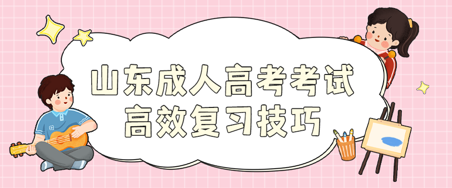 2022年山东成人高考考试高效复习技巧