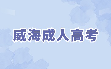 2024年威海成人高考考试时间是几月份?