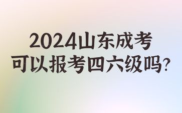 2024年山东成人高考录取后能考四六级吗?