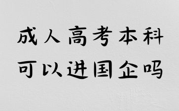 2024年山东成考本科学历可以进国企吗?