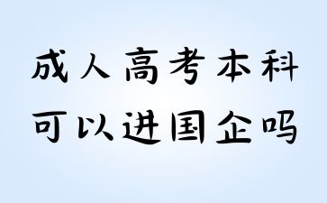 2024年山东成考本科学历可以进国企吗?