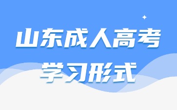 2024年山东成人高考学习形式有哪几种呢?